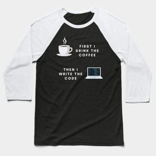 First I drink the coffee then I write the code Baseball T-Shirt